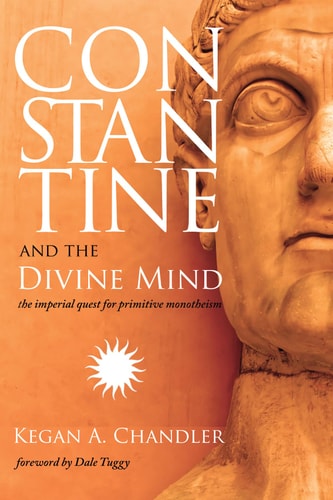 Constantine and the Divine Mind The Imperial Quest for Primitive Monotheism