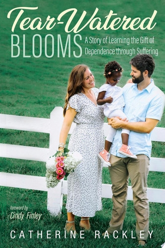 Tear-Watered Blooms A Story of Learning the Gift of Dependence through Suffering