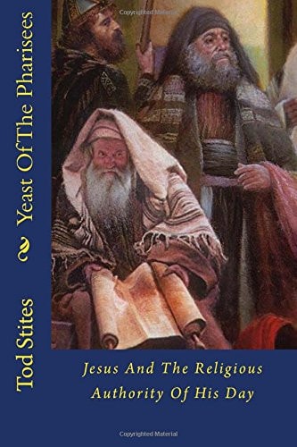 Yeast of the Pharisees Jesus and the Religious Authority of His Day