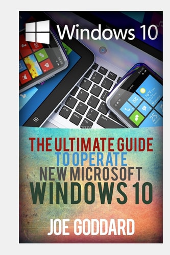 Windows 10 The Ultimate Guide to Operate New Microsoft Windows 10