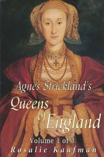 Agnes Strickland's Queens of England Volume 1 Of 3 (Illustrated)