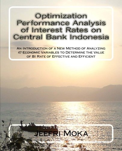 Optimization Performance Analysis of Interest Rates on Central Bank Indonesia An Introduction of a New Method of Analyzing 47 Economic Variables to Determine the Value of BI Rate of Effective and Efficient