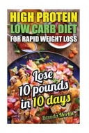 High Protein Low Carb Diet for Rapid Weight Loss. Lose 10 Pounds in 10 Days