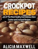 Crockpot Recipes 475 of the Most Healthy and Delicious Slow Cooker and Crockpot Recipes