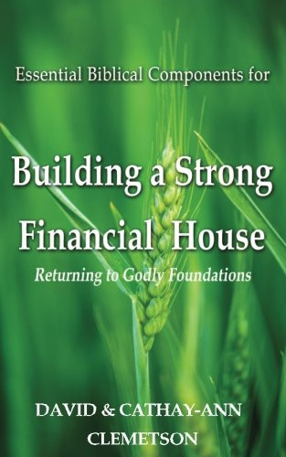 Essential Biblical Components for Building a Strong Financial House Returning to Godly Foundations