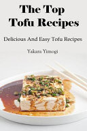 The Top Tofu Recipes Delicious and Easy Tofu Recipes
