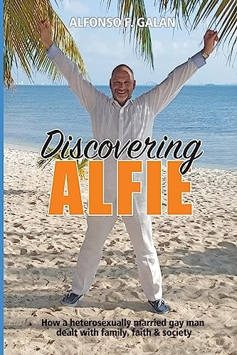 Discovering Alfie How a Heterosexually Married Gay Man Dealt with Family, Faith and Society