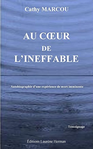 Au Coeur de L'Ineffable Autobiographie d'une Expérience de Mort Imminente