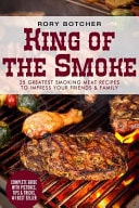 King of the Smoke: 25 Greatest Smoking Meat Recipes to Impress Your Friends & Family