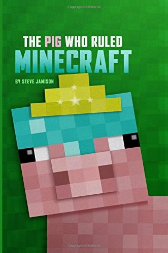 The Pig Who Ruled Minecraft An Unofficial Minecraft Book