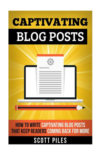 Captivating Blog Posts How To Write Captivating Blog Posts That Keep Readers Coming Back For More