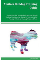 Amitola Bulldog Training Guide Amitola Bulldog Training Book Features Amitola Bulldog Housetraining, Obedience Training, Agility Training, Behavioral Training, Tricks and More