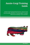 Aussie-Corgi Training Guide Aussie-Corgi Training Book Features Aussie-Corgi Housetraining, Obedience Training, Agility Training, Behavioral Training, Tricks and More