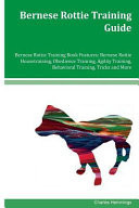 Bernese Rottie Training Guide Bernese Rottie Training Book Features Bernese Rottie Housetraining, Obedience Training, Agility Training, Behavioral Training, Tricks and More