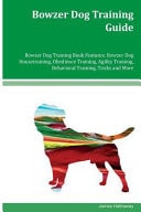 Bowzer Dog Training Guide Bowzer Dog Training Book Features Bowzer Dog Housetraining, Obedience Training, Agility Training, Behavioral Training, Tricks and More