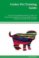 Cocker-Pei Training Guide Cocker-Pei Training Book Features Cocker-Pei Housetraining, Obedience Training, Agility Training, Behavioral Training, Tricks and More