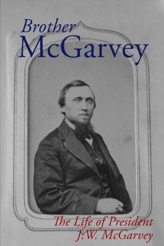 Brother Mcgarvey The Life of President J. W. Mcgarvey