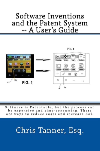 Software Inventions and the Patent System -- a User's Guide Software Is Patentable, But the Process Can Be Expensive and Time-Consuming. There Are Ways to Reduce Time, Costs and Increase RoI.