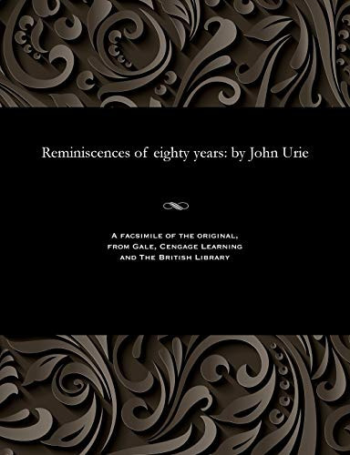 Reminiscences of Eighty Years: By John Urie
