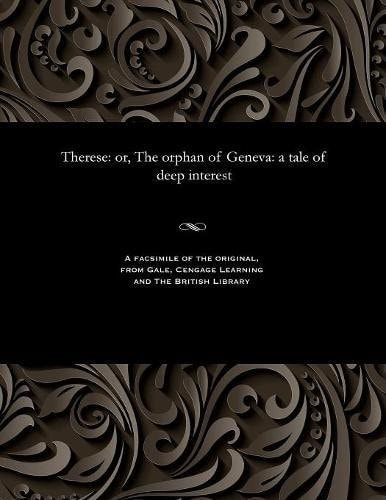 Therese: Or, The Orphan of Geneva A Tale of Deep Interest