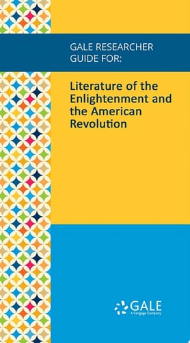 Gale Researcher Guide for: Literature of the Enlightenment and the American Revolution