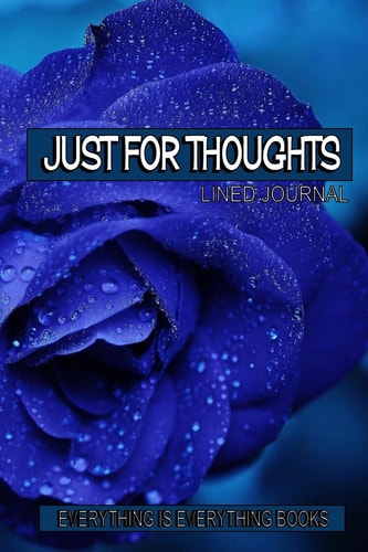 Just for Thoughts Soft Cover Lined Journal/Notebook Blue Rose, Everything Is Everything Books