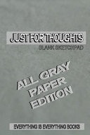 Just for Thoughts All Gray Paper Ed. Soft Cover Blank Journal (All Gray Paper Ed.) Everything Is Everything Books