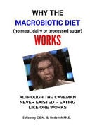 Why the Macrobiotic Diet (No Meat, Dairy Or Processed Sugar) Works Although the Caveman Never Existed, Eating Like One Works