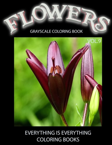 Flowers, the Grayscale Coloring Book Vol. 9 Grayscale Coloring Books, Realistic Coloring, Adult Coloring Books, Flowers Coloring Book, Grayscale Coloring, Grayscale Color Flowers, Grayscale Coloring Books, Grayscale Adult Coloring, Grayscale Photo Coloring, Everything Is Everything Books