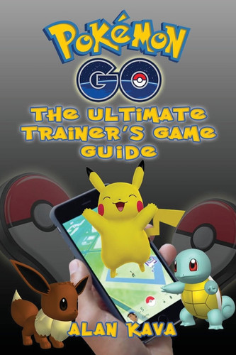 Pokémon Go: the Ultimate Trainer's Game Guide (Hints, Tips, Tricks and Strategies)