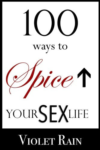 100 Ways to Spice Up Your Sex Life A Booklet to Help You Discover Your Sexy