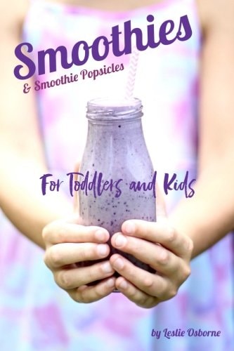Smoothies and Smoothie Popsicles for Toddlers and Kids