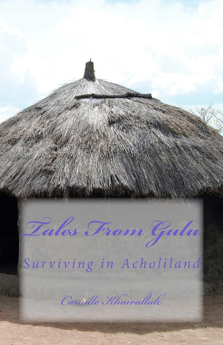 Tales From Gulu Surviving in Acholiland