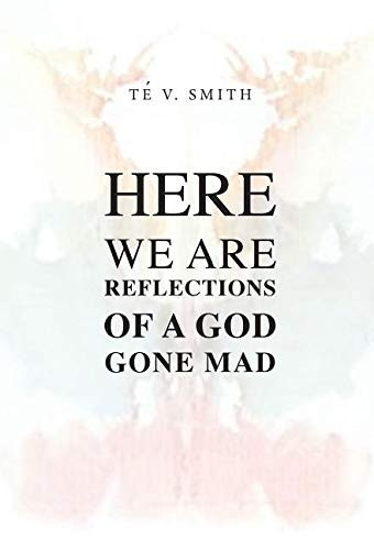 Here We Are, Reflections of a God Gone Mad