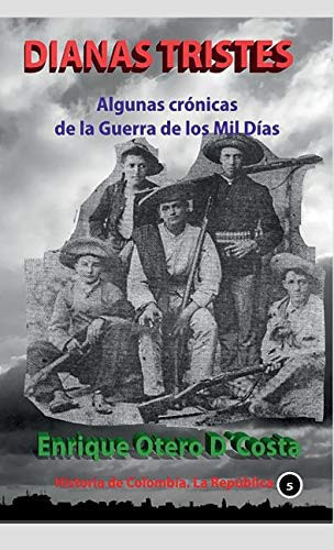 Dianas Tristes Algunas Crónicas de la Guerra de Los Mil Días (1898-1902)