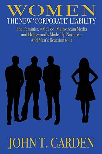 Women The New 'corporate' Liability: the Feminist, #metoo, Mainstream Media and Hollywood's Made-Up Narrative and Men's Reaction to It