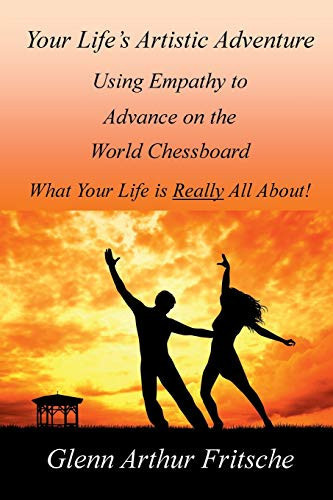 Your Life's Artistic Adventure Using Empathy to Advance on the World Chessboard - What Your Life Is Really All About!