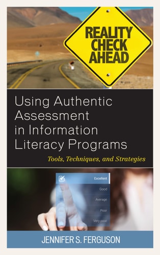 Using Authentic Assessment in Information Literacy Programs Tools, Techniques, and Strategies