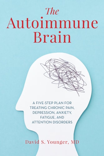 The Autoimmune Brain A Five-Step Plan for Treating Chronic Pain, Depression, Anxiety, Fatigue, and Attention Disorders