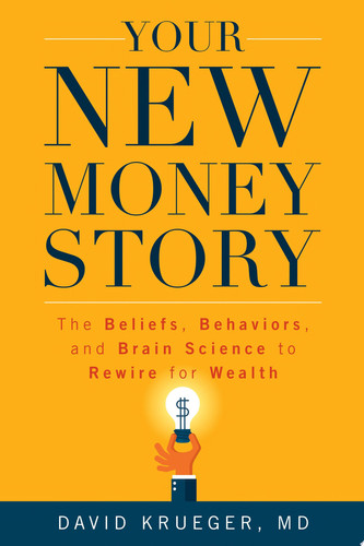 Your New Money Story The Beliefs, Behaviors, and Brain Science to Rewire for Wealth