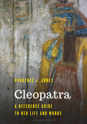 Cleopatra: A Reference Guide to Her Life and Works (Significant Figures in World History)