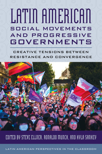Latin American Social Movements and Progressive Governments Creative Tensions Between Resistance and Convergence