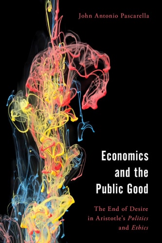 Economics and the Public Good The End of Desire in Aristotle's Politics and Ethics