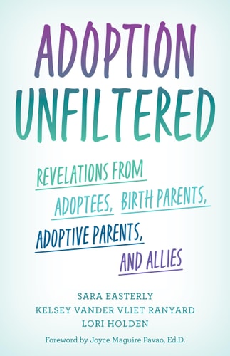 Adoption Unfiltered Revelations from Adoptees, Birth Parents, Adoptive Parents, and Allies