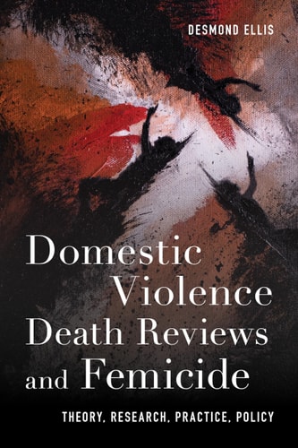Domestic Violence Death Reviews and Femicide Theory, Research, Practice, Policy