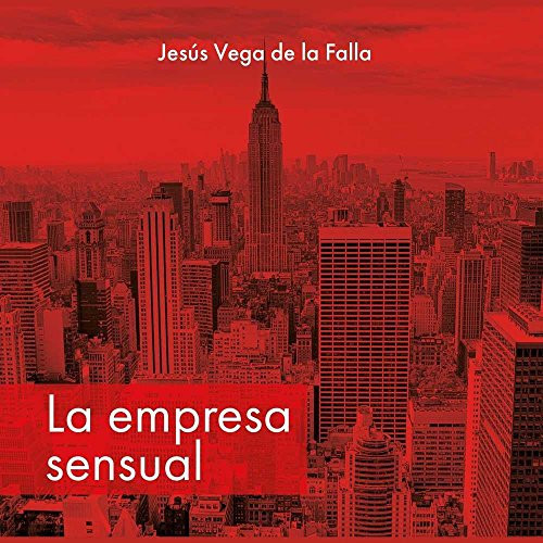 La empresa sensual: Seduce y enamora a clientes, empleados e inversores (Spanish Edition)