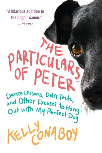 The Particulars of Peter Dance Lessons, DNA Tests, and Other Excuses to Hang Out with My Perfect Dog