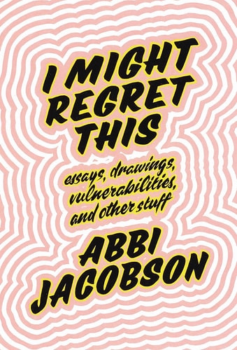 I Might Regret This: Essays, Drawings, Vulnerabilities and Other Stuff