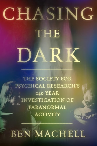 Chasing the Dark A 140-Year Investigation of Paranormal Activity