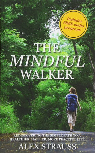 The Mindful Walker Rediscovering the Simple Path to a Healthier, Happier, More Peaceful Life